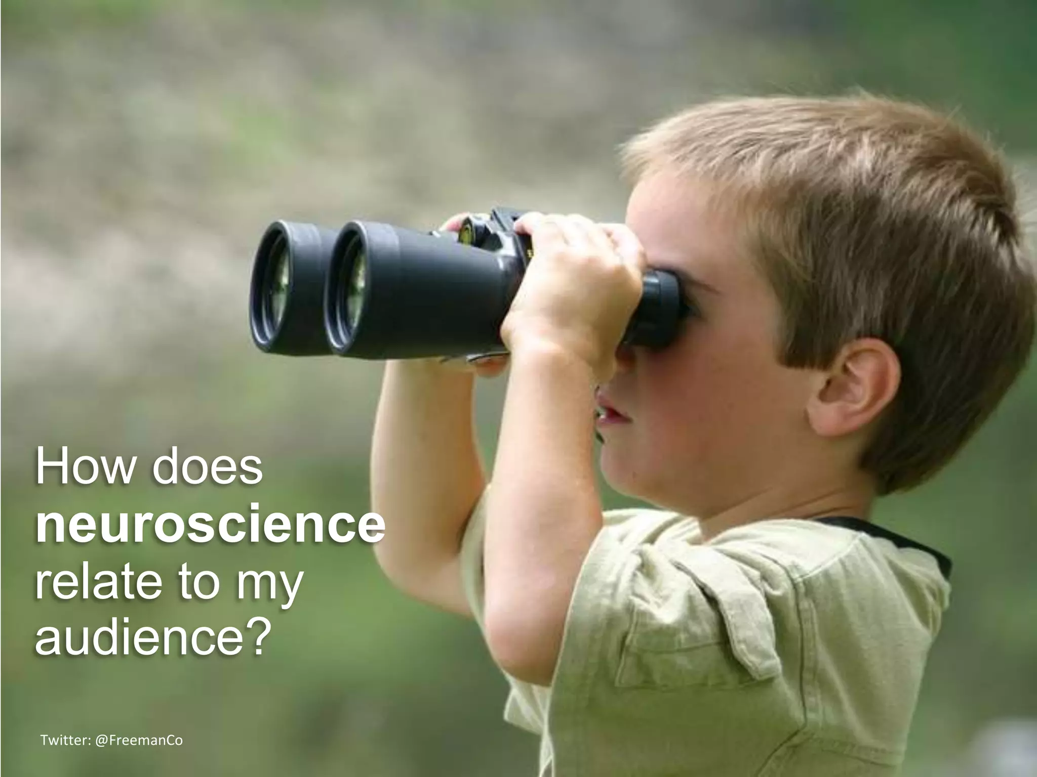 How does
neuroscience
relate to my
audience?
Twitter: @FreemanCo
 
