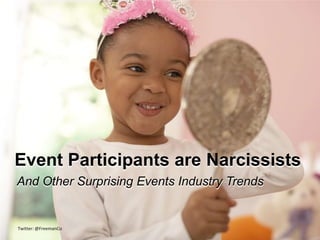 Event Participants are Narcissists
And Other Surprising Events Industry Trends


Twitter: @FreemanCo
 