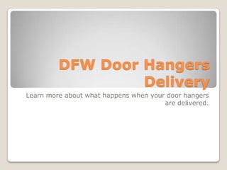 DFW Door Hangers Delivery Learn more about what happens when your door hangers are delivered. 