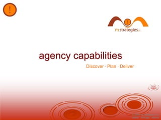agency capabilities  Discover · Plan · Deliver  © 2008, m strategies inc. dallas׀chicago׀atlanta 