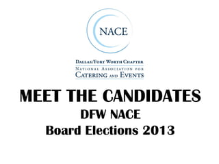 MEET THE CANDIDATES
       DFW NACE
  Board Elections 2013
 