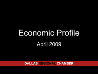 Economic Profile April 2009 DALLASREGIONALCHAMBER 