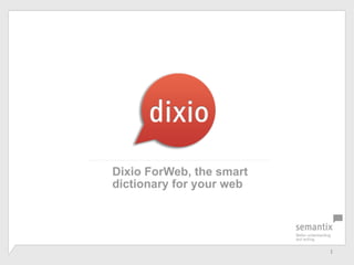 1	
  
Dixio ForWeb, the smart
dictionary for your web
 