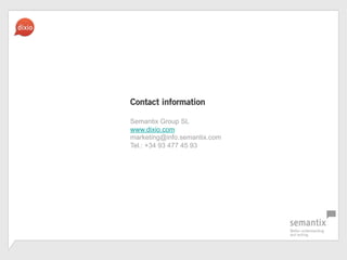 Contact information
Semantix Group SL
www.dixio.com
marketing@info.semantix.com
Tel.: +34 93 477 45 93
 