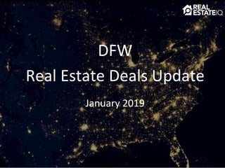 DFW
Real Estate Deals Update
January 2019
 