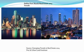 Dallas/Fort Worth Real Estate 2014
Trends

Source: Emerging Trends in Real Estate 2014
Pwc & Urban Land Institute

 