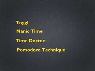 Toggl
Manic Time
Time Doctor
Pomodoro Technique
 