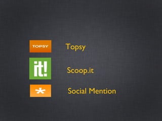 Scoop.it
Social Mention
Topsy
 