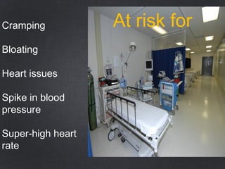 Cramping
Bloating
Heart issues
Spike in blood
pressure
Super-high heart
rate
At risk for
 