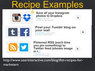 Recipe Examples
http://www.seerinteractive.com/blog/ifttt-recipes-for-
marketers
 