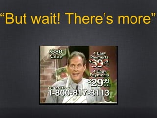 “But wait! There’s more”
 