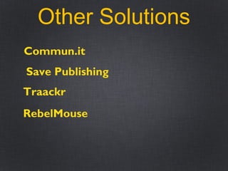 Other Solutions
Commun.it
Save Publishing
Traackr
RebelMouse
 