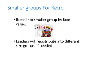 Smaller groups For Retro
• Break into smaller group by face
value.
• Leaders will redistribute into different
size groups, if needed.
 