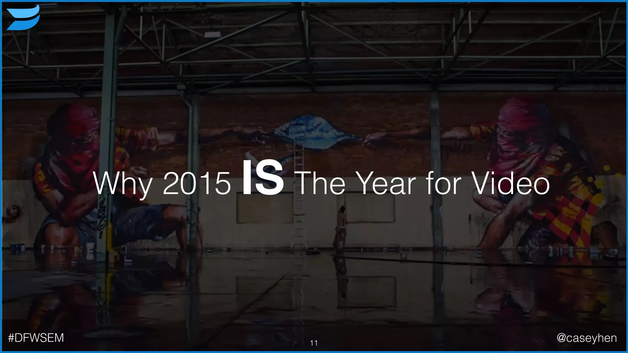 Why 2015 IS The Year for Video
11#DFWSEM @caseyhen
 