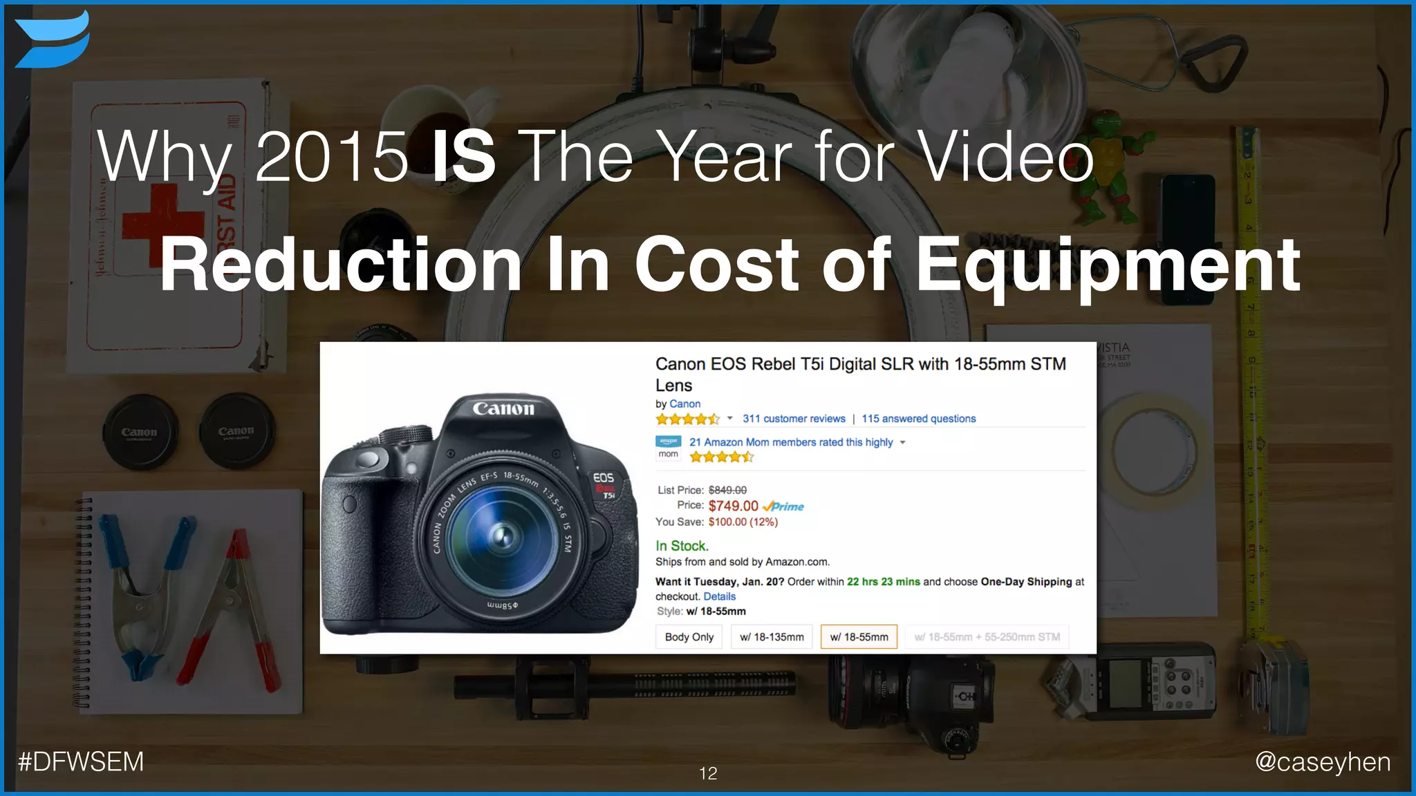 Why 2015 IS The Year for Video
Reduction In Cost of Equipment
12#DFWSEM @caseyhen
 