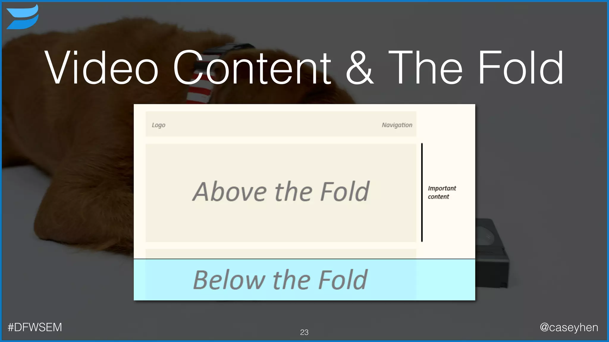 Video Content & The Fold
23#DFWSEM @caseyhen
 