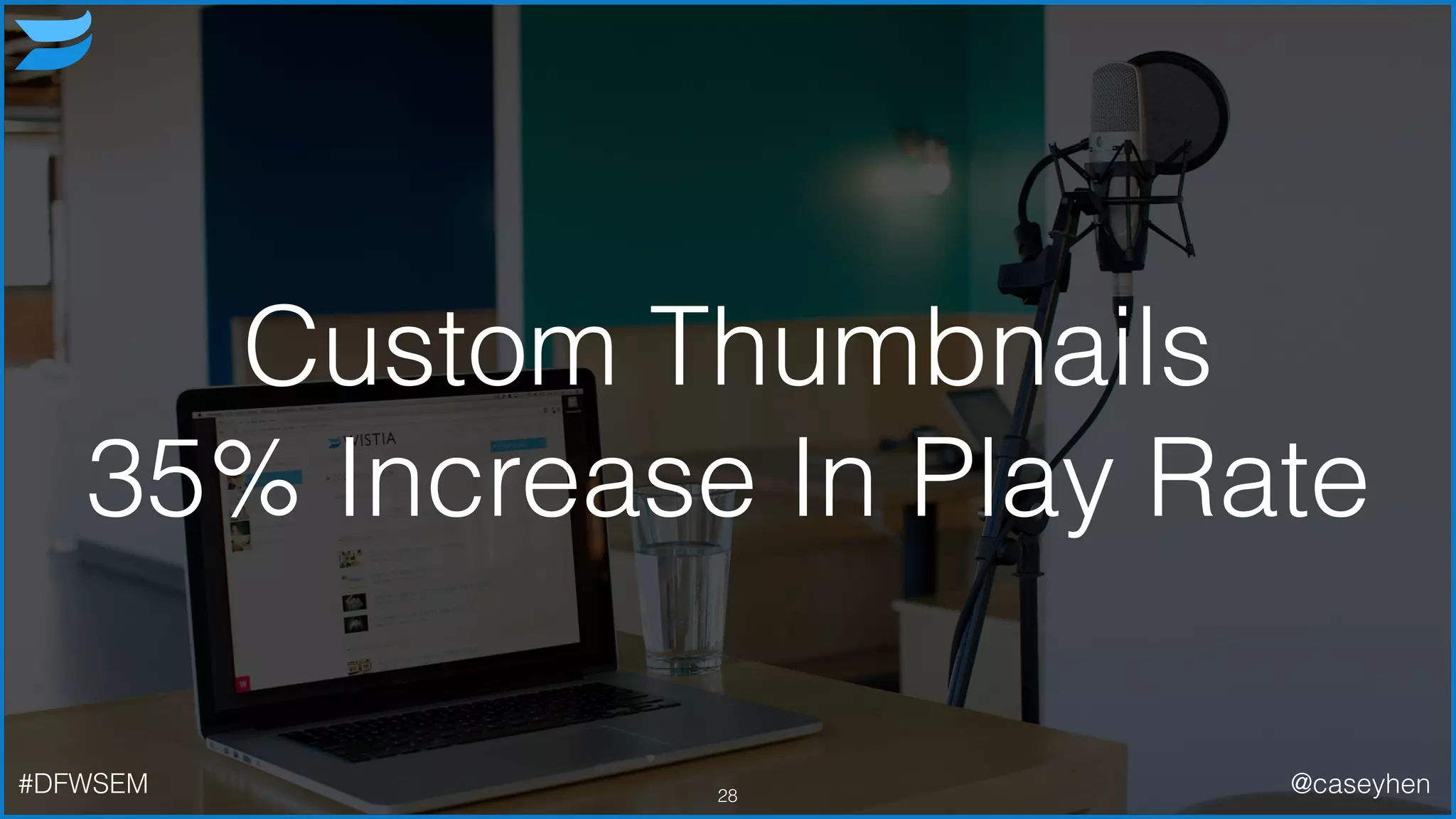 Custom Thumbnails
35% Increase In Play Rate
28#DFWSEM @caseyhen
 