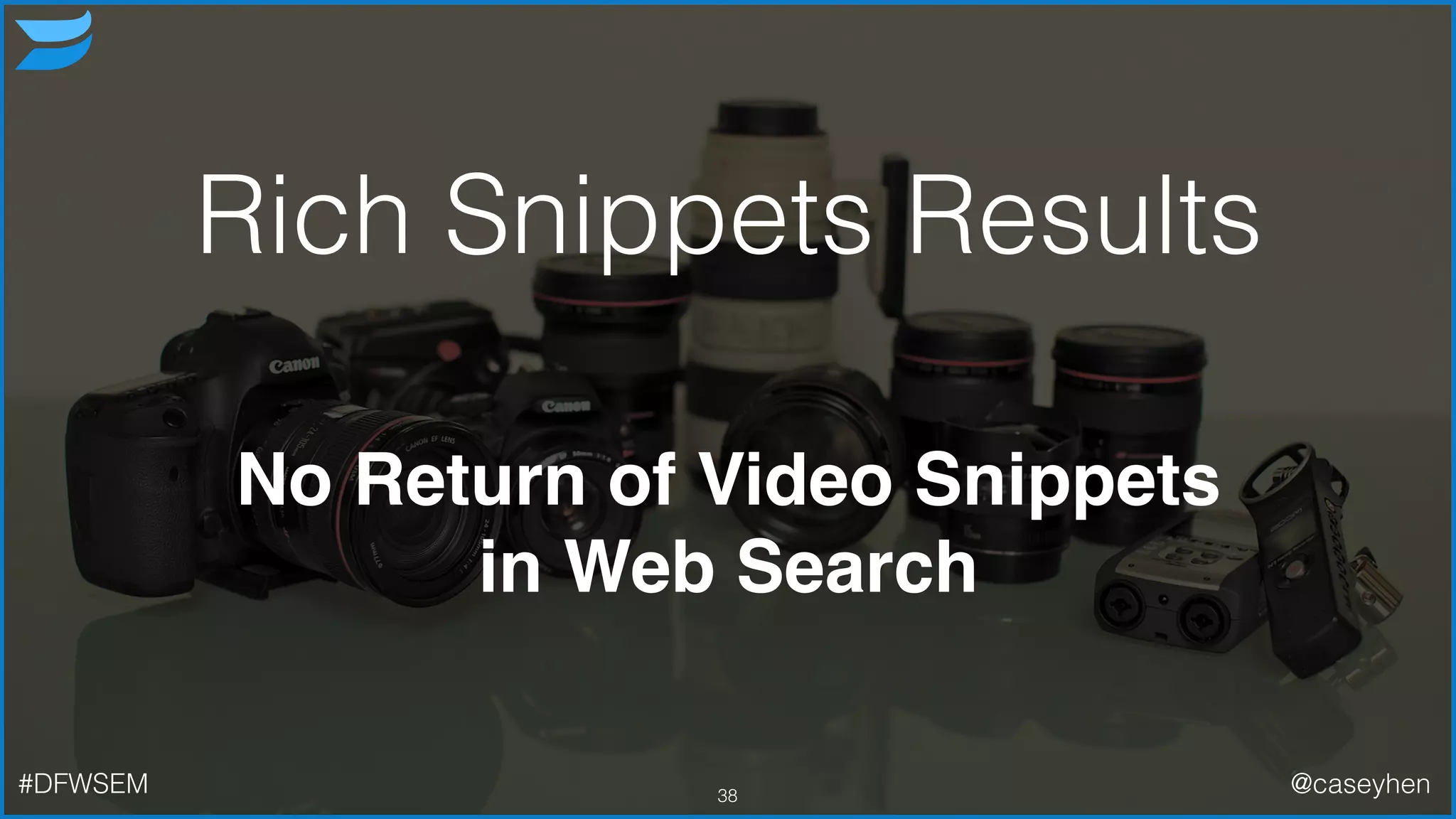 Rich Snippets Results
38
No Return of Video Snippets!
in Web Search
#DFWSEM @caseyhen
 
