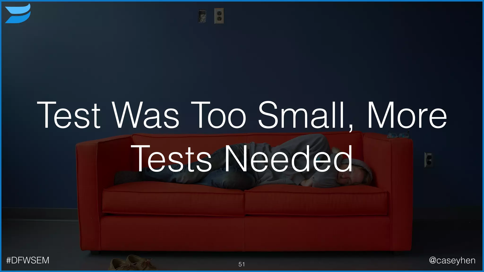 Test Was Too Small, More
Tests Needed
51#DFWSEM @caseyhen
 