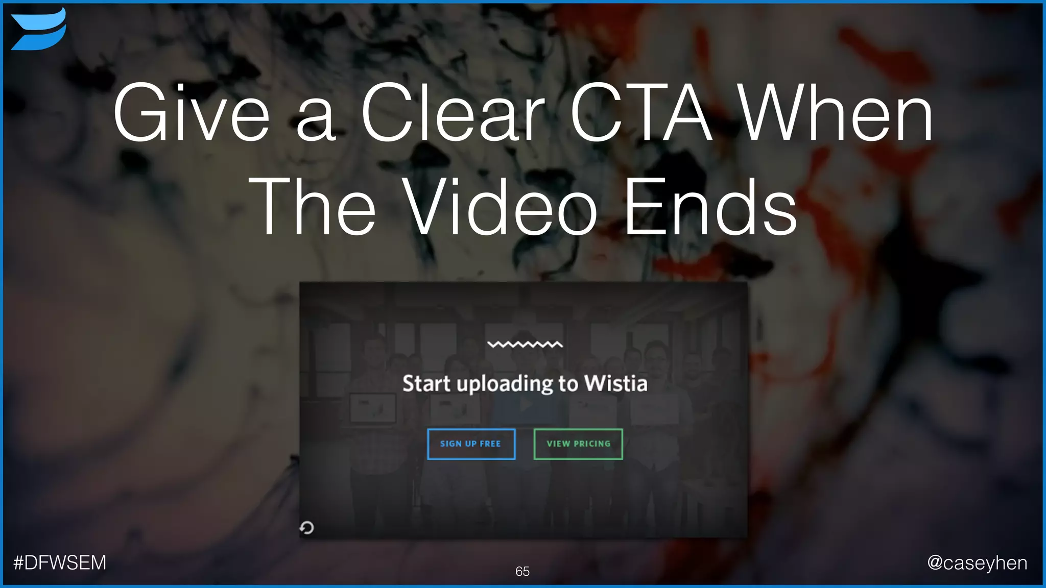 Give a Clear CTA When
The Video Ends
65#DFWSEM @caseyhen
 