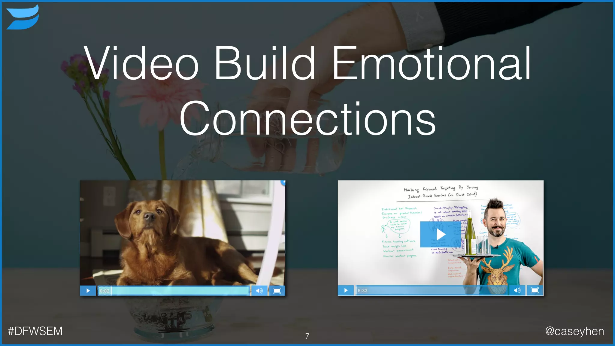 Video Build Emotional
Connections
7#DFWSEM @caseyhen
 