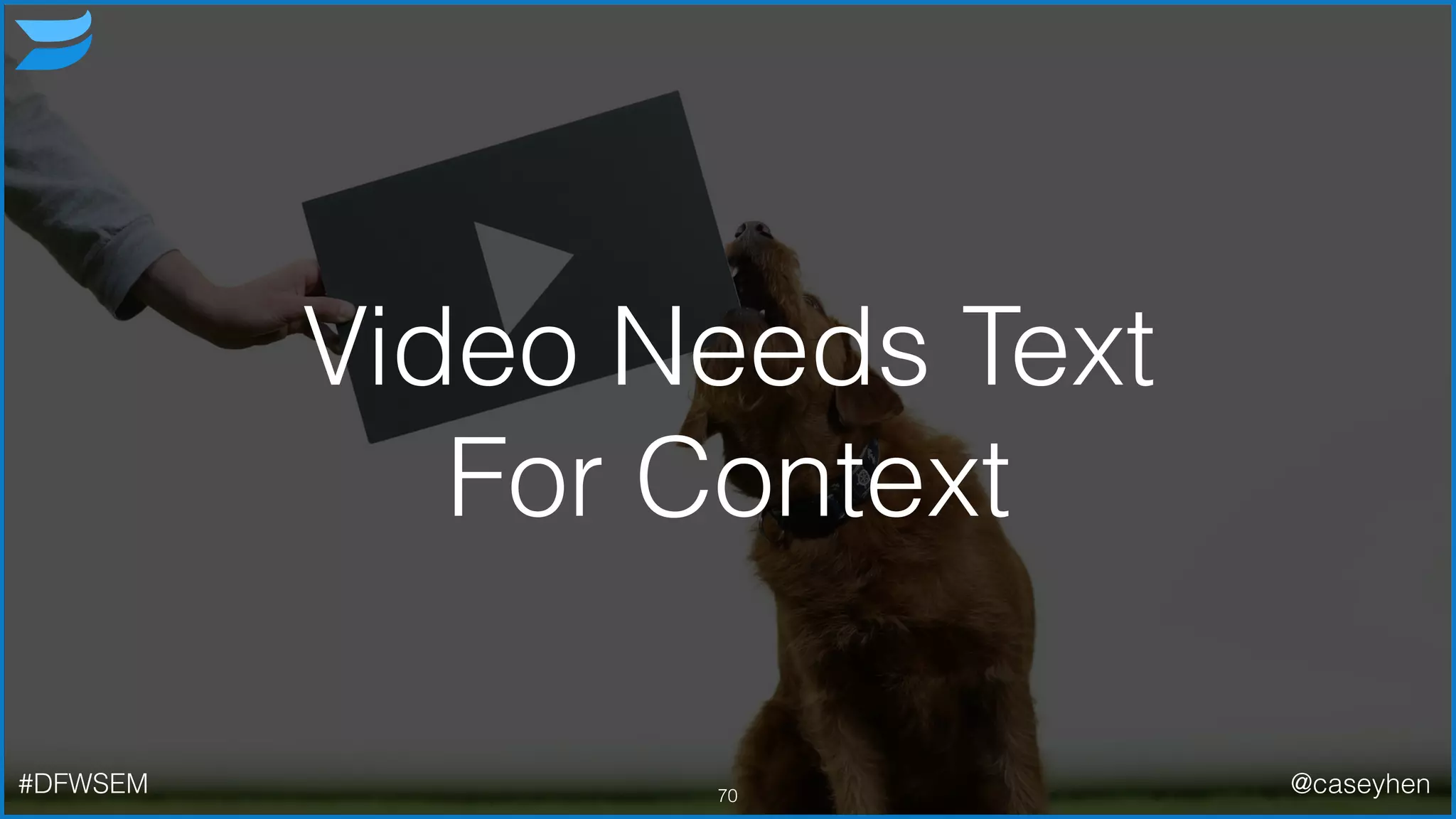 Video Needs Text
For Context
70#DFWSEM @caseyhen
 