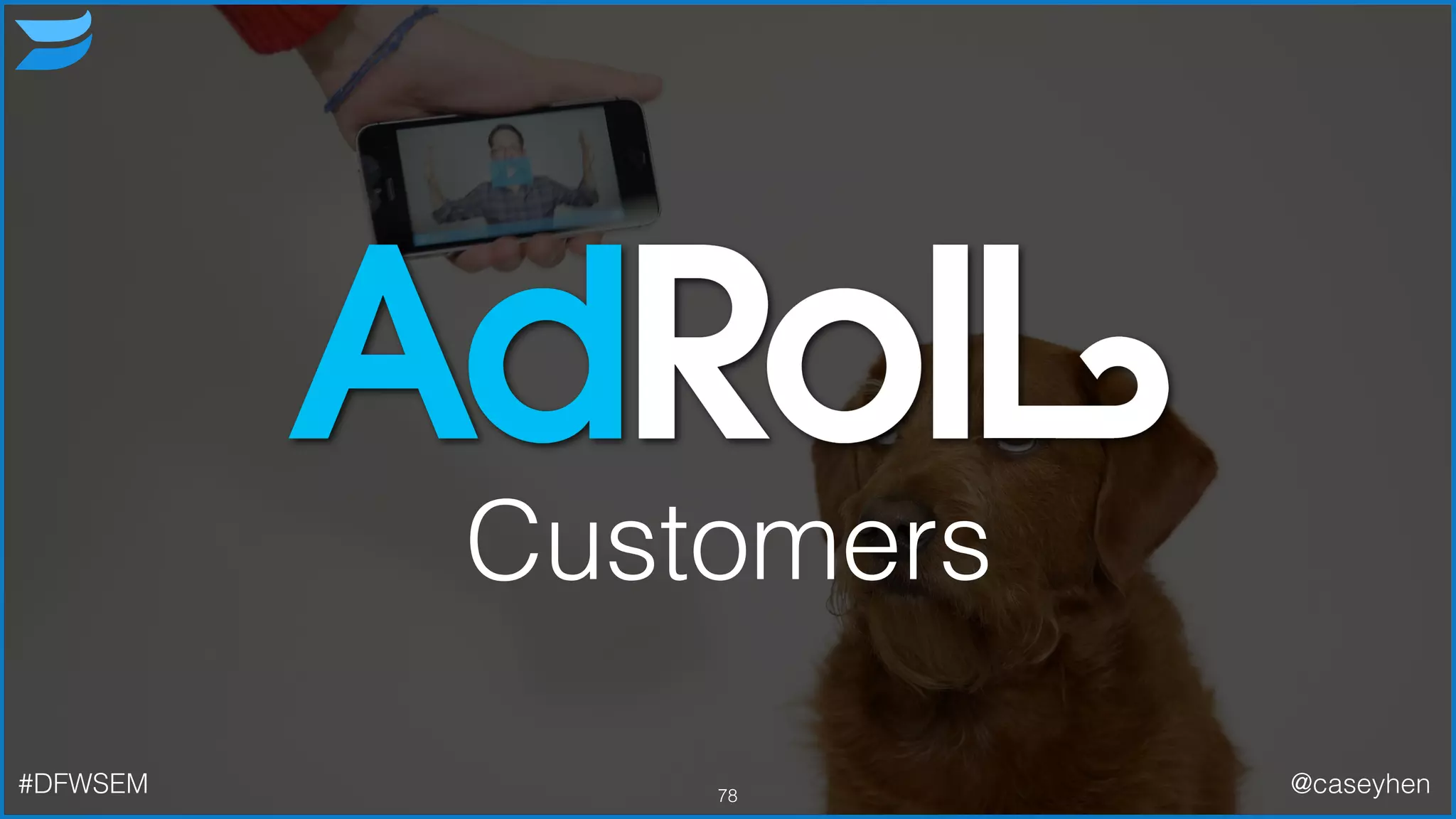 Customers
78#DFWSEM @caseyhen
 