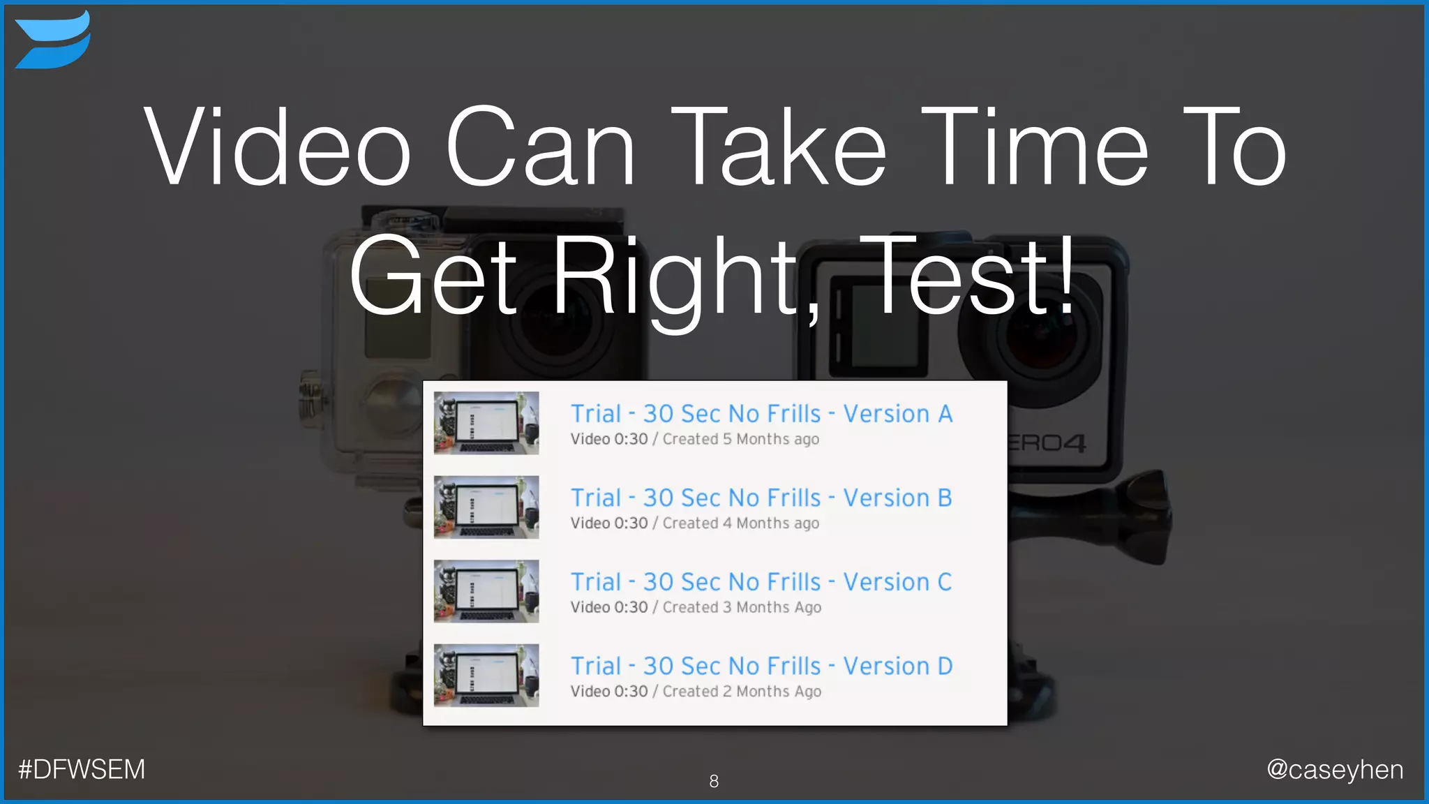 Video Can Take Time To
Get Right, Test!
8#DFWSEM @caseyhen
 