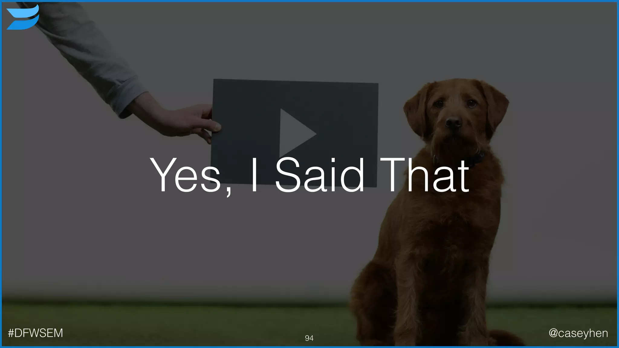 Yes, I Said That
94#DFWSEM @caseyhen
 