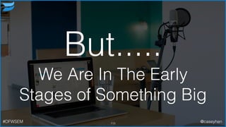 113#DFWSEM @caseyhen
But.....
We Are In The Early
Stages of Something Big
 