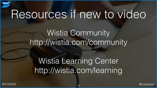 116#DFWSEM @caseyhen
Resources if new to video
!
Wistia Community
http://wistia.com/community
!
Wistia Learning Center
http://wistia.com/learning
 