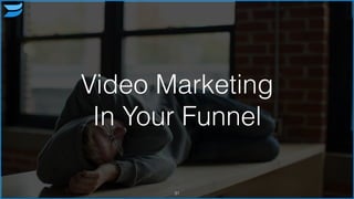 Video Marketing
In Your Funnel
31
 
