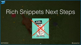 Rich Snippets Next Steps
39#DFWSEM @caseyhen
 
