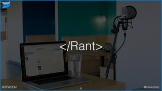 </Rant>
62#DFWSEM @caseyhen
 