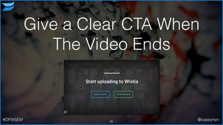 Give a Clear CTA When
The Video Ends
65#DFWSEM @caseyhen
 
