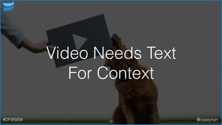 Video Needs Text
For Context
70#DFWSEM @caseyhen
 