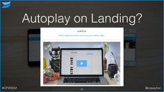 Autoplay on Landing?
82#DFWSEM @caseyhen
 