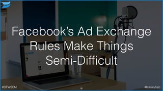 Facebook’s Ad Exchange
Rules Make Things
Semi-Difﬁcult
90#DFWSEM @caseyhen
 