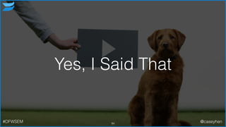 Yes, I Said That
94#DFWSEM @caseyhen
 