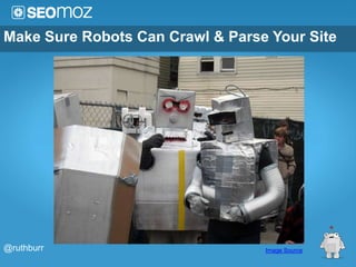 Make Sure Robots Can Crawl & Parse Your Site




@ruthburr                         Image Source
 