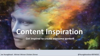 Content Inspiration
Get inspired to create awesome content
Joe Youngblood - Winner Winner Chicken Dinner @YoungbloodJoe #DFWSEO
 