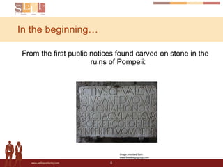 In the beginning… From the first public notices found carved on stone in the ruins of Pompeii: Image provided from: www.beadesigngroup.com 