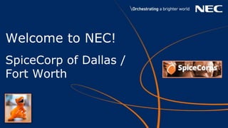 Welcome to NEC!
SpiceCorp of Dallas /
Fort Worth
 
