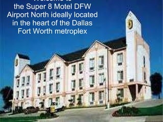 Welcome to  the Super 8 Motel DFW  Airport North ideally located  in the heart of the Dallas  Fort Worth metroplex 