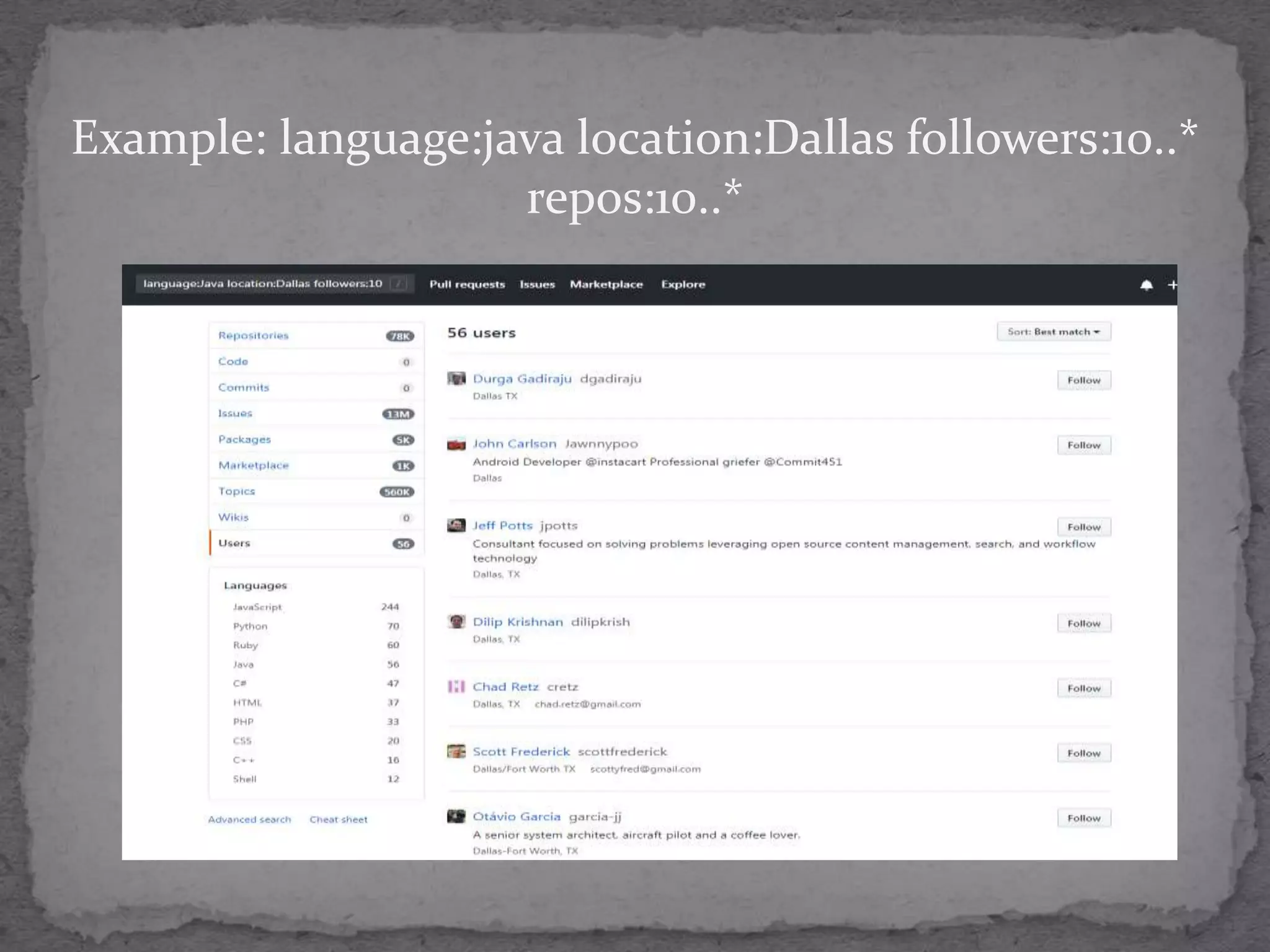 Example: language:java location:Dallas followers:10..*
repos:10..*
 