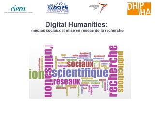 Digital Humanities:
médias sociaux et mise en réseau de la recherche
 