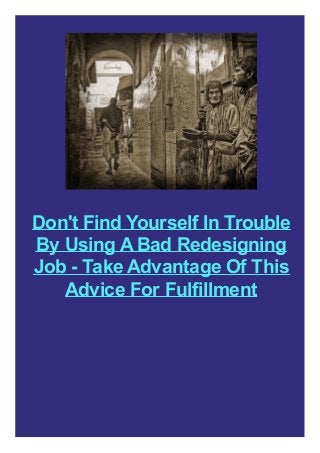 Don't Find Yourself In Trouble
By Using A Bad Redesigning
Job - Take Advantage Of This
Advice For Fulfillment

 