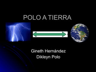 POLO A TIERRA  Gineth Hernández Dikleyn Polo 