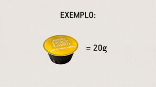 = 20g
EXEMPLO:
 