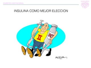 DIABETES GESTACIONAL
INSULINA COMO MEJOR ELECCION
 